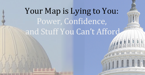 Your Map is Lying to You: Power, Confidence, and Stuff You Can’t Afford